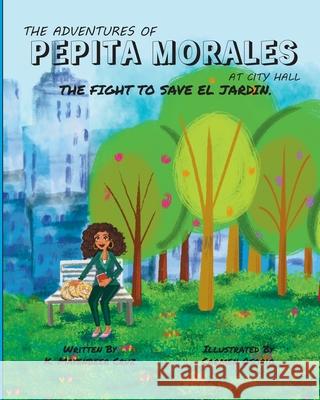 The Adventures of Pepita Morales at City Hall: The Fight to Save el Jardin K Mayenbeer Cruz, Carmen Osorio 9781737823308 Karla Mayenbeer Cruz Cuberos