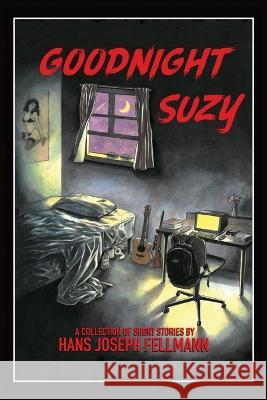 Goodnight Suzy: A Collection of Short Stories Hans Joseph Fellmann 9781737824640 Russian Hill Press