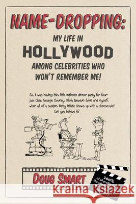 Name-Dropping: My Life in Hollywood Among Celebrities Who Won't Remember Me! Douglas W. Smart 9781737829812 Mustard Seed Workshops