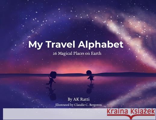 My Travel Alphabet: 26 Magical Places on Earth Ak Ratti 9781737830108 Rattling Press