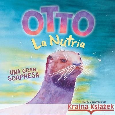 Otto La Nutria: Una Gran Sorpresa Linda Hansen, Linda Hansen 9781737830832