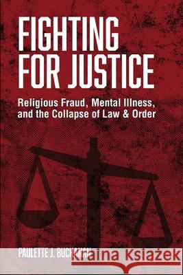Fighting for Justice: Religious Fraud, Mental Illness, and The Collapse of Law & Order Paulette Buchanan 9781737831709 Good Fight