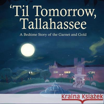 'Til Tomorrow, Tallahassee: A Bedtime Story of the Garnet and Gold Zack Ernst 9781737833000 Mbk Publishing