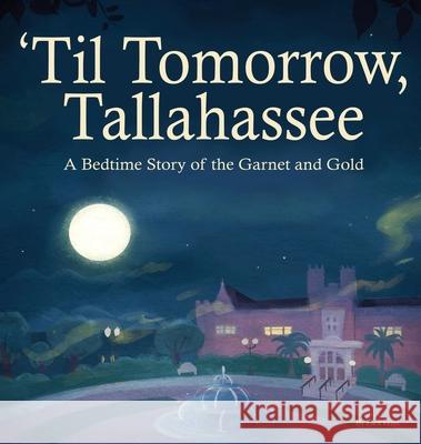 'Til Tomorrow, Tallahassee: A Bedtime Story of the Garnet and Gold Zack Ernst 9781737833017 Mbk Publishing