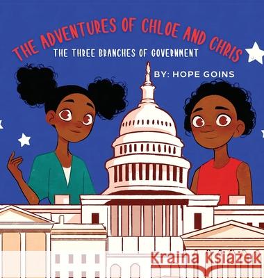 The Adventures of Chloe and Chris: The Three Branches of Government Hope Goins 9781737834571 Priceless Publishing