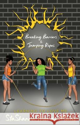 Breaking Barriers & Jumping Ropes: Learning to Love Me Stashanna Thomas-Morris 9781737834595 Priceless Publishing