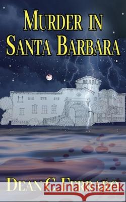 Murder in Santa Barbara Dean C. Ferraro 9781737836704 Digital Biz Media