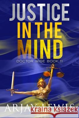 Justice In The Mind: Doctor Wise Book 11 Arjay Lewis 9781737838180 Mindbender Press