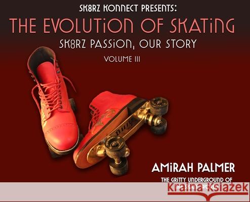 The Evolution of Skating: Sk8rz Passion, Our Journey Amirah Palmer Richard Humphrey David Miles 9781737846147 