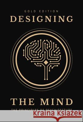 Designing the Mind: Principles of Psychitecture (Gold Edition) Ryan A. Bush 9781737846222 Otterpine, LLC