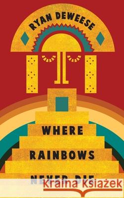 Where Rainbows Never Die Ryan Deweese 9781737846406