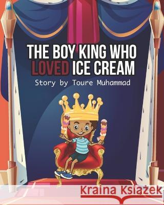 The Boy King Who LOVED Ice Cream Toure Muhammad 9781737850700