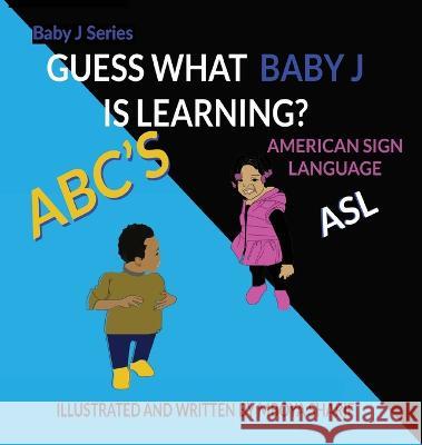 Guess What Baby J is Learning? ABC\'S Sign Language ASL: ABC\'S Sign Language ASL Mboya Sharif 9781737851981 Mboya Sharif