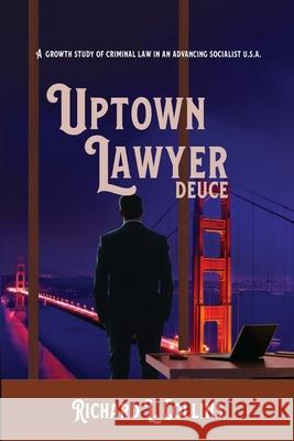 Uptown Lawyer: Deuce: A Growth Study of Criminal Law in an Advancing Socialist USA Richard Collins 9781737854043