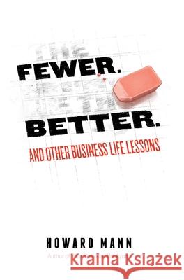 Fewer. Better.: And Other Business Life Lessons. Howard Mann 9781737854203