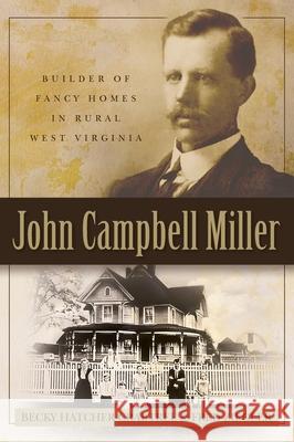 John Campbell Miller: Builder of Fancy Homes in Rural West Virginia Becky Crabtree Fred Ziegler 9781737857501 35th Star Publishing