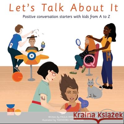 Let's Talk About It: Positive Conversation Starters with Kids from A to Z Paula Henson Theodora Constantin 9781737861713 Paula's Prints