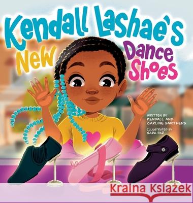 Kendall Lashae's New Dance Shoes Kendall L. Smothers Carline Smothers Sara Paz 9781737863632