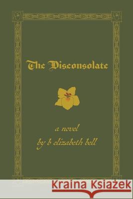 The Disconsolate B Elizabeth Bell   9781737864431 Cat Over Clock, LLC