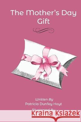 The Mother's Day Gift Bill Batson Patricia Dunfey Hoyt  9781737868651 Dragonfly Publishing