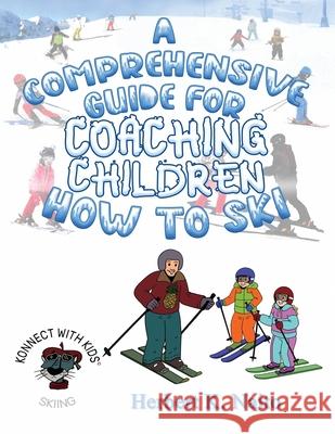 A Comprehensive Guide For Coaching Children How To Ski Herbert K. Naito 9781737871224 Proisle Publishing Service