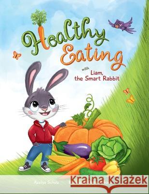 Healthy Eating with Liam, the Smart Rabbit Azaliya Schulz Daria Volkova 9781737872740 Things That Matter LLC