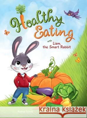 Healthy Eating with Liam, the Smart Rabbit Azaliya Schulz Daria Volkova 9781737872757 Things That Matter LLC