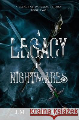 A Legacy of Nightmares: A Legacy of Darkness Trilogy Book Two J. M. Wallace 9781737880615 Jordan Michelle Wallace