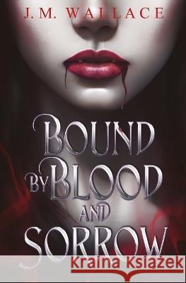 Bound by Blood and Sorrow J M Wallace   9781737880691 J.M. Wallace