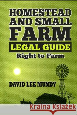 The Homestead and Small Farm Legal Guide: Right to Farm David Lee Mundy 9781737884583 Bezzle Books