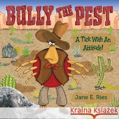 Bully the Pest: A Tick With An Attitude Jane E Ries Jane E Ries  9781737888925 Ries Design