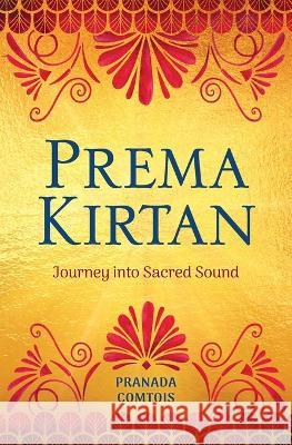 Prema Kirtan: Journey into Sacred Sound Pranada Comtois 9781737891437 Chandra Media