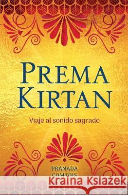 Prema Kirtan: Viaje al sonido sagrado Pranada Comtois Pedro Escoda  9781737891468 Chandra Media