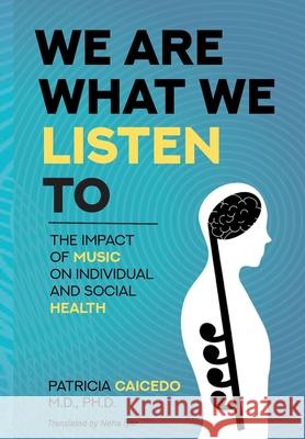We are what we listen to: The impact of Music on Individual and Social Health Patricia Caicedo 9781737892014