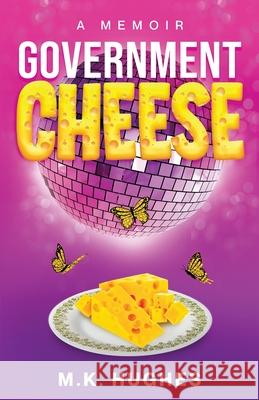 Government Cheese: A Memoir M. K. Hughes 9781737892809 M.K.H.