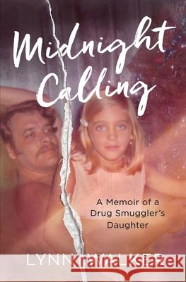 Midnight Calling: A Memoir of a Drug Smuggler's Daughter Lynn Walker 9781737895503 Mzw Publishing