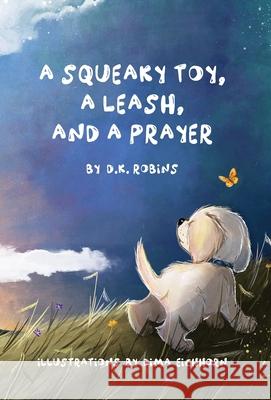A Squeaky Toy, A Leash, and A Prayer D K Robins, Dima Eichhorn 9781737895602 Captured