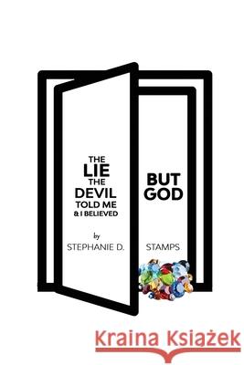 The Lie The Devil Told Me & I believed: But God Stephanie D Stamps 9781737898306