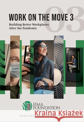 Work on the Move 3 - US Printing Final: Building Better Workplaces after the Pandemic Michael Schley Alexi Marmot 9781737903222 Ifma Foundation