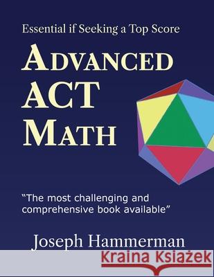 Advanced ACT Math: Essential if Seeking a Top Score Joseph Hammerman 9781737908524 Math Plus Tutor