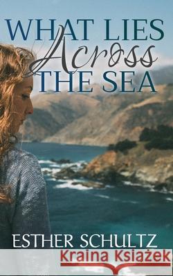 What Lies Across the Sea Esther Schultz 9781737908616 Esther Schultz