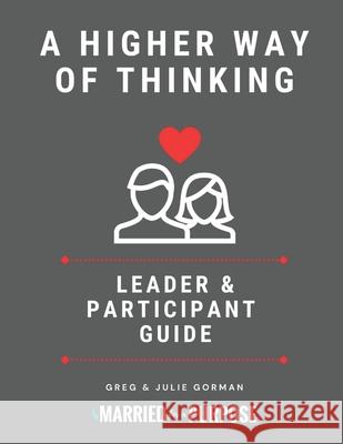 A Higher Way of Thinking: Leader and Participant Guide Greg Gorman, Julie Gorman 9781737917229 Married for a Purpose