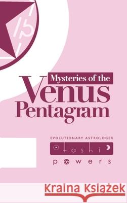 Mysteries of the Venus Pentagram: Evolutionary Astrology for Venus Cycles Tashi Powers 9781737918004 Astrodakini Media Inc.