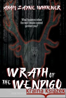 Wrath of the Wendigo Adam Zayne Whitener 9781737920748 Fractured Mirror Publishing