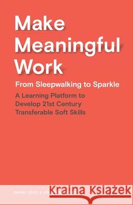 Make Meaningful Work: From Sleepwalking to Sparkle Daniel Szuc, Josephine Wong 9781737928201 Apogee Asia Ltd