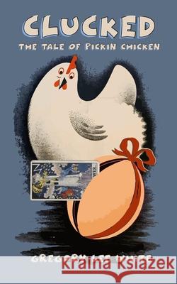 Clucked: The Tale of Pickin Chicken Gregory Lee White, Gregory Lee White 9781737930617 Mojo Studio and Conjure Company Publishing