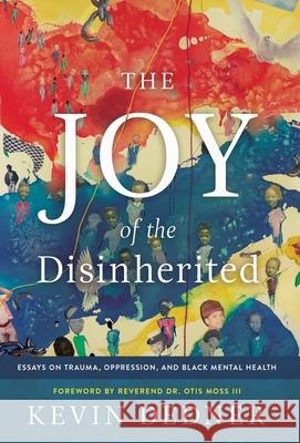 The Joy of the Disinherited: Essays on Trauma, Oppression, and Black Mental Health Kevin Dedner 9781737931300 My Own Holdings