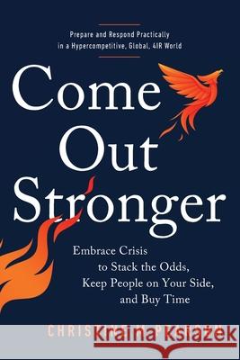 Come Out Stronger: Embrace Crisis to Stack the Odds, Keep People on Your Side, and Buy Time Christine M. Pearson 9781737932321 A.J. Kelstin