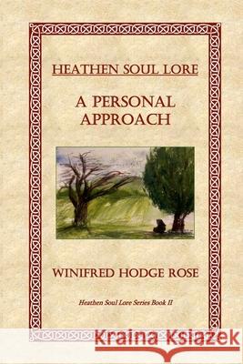 Heathen Soul Lore: A Personal Approach Winifred Rose 9781737932710