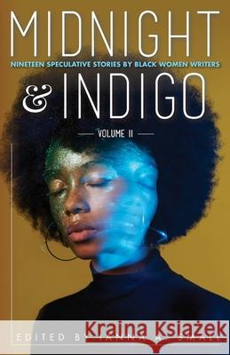 midnight & indigo: Nineteen Speculative Stories by Black Women Writers Ianna a. Small 9781737933205 Midnight & Indigo Publishing